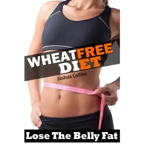 Wheat Free: Wheat Belly Weight Loss, Wheat Free Diet, Cookbook, and Recipe Book