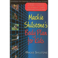 MacKie Shilstone's Body Plan for Kids: Strategies for Creating a Team-Winning Effort