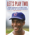 Let's Play Two: The Legend of Mr. Cub, the Life of Ernie Banks