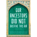 Our Ancestors Did Not Breathe This Air