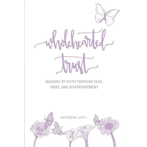 Wholehearted Trust: Walking by Faith Through Fear, Grief, and Disappointment