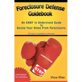 Foreclosure Defense Guidebook: An EASY to Understand Guide to Saving Your Home From Foreclosure.
