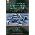 An American Fighter Pilot in the R.A.F: Two Accounts by a Spitfire and Hurricane Pilot During the Battle of Britain & in the Far East During the Secon
