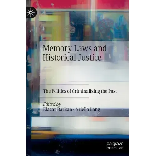 Memory Laws and Historical Justice: The Politics of Criminalizing the Past