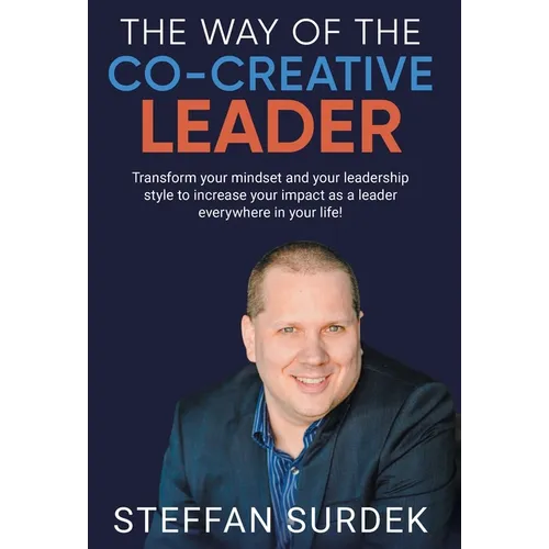 The Way of the Co-Creative Leader: Transform your mindset and your leadership style to increase your impact as a leader everywhere in your life!