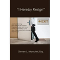 "I Hereby Resign": Job Transitioning: How Individuals Properly Prepare, Resign and Move to the Competition, and How Companies Best Manage That Process