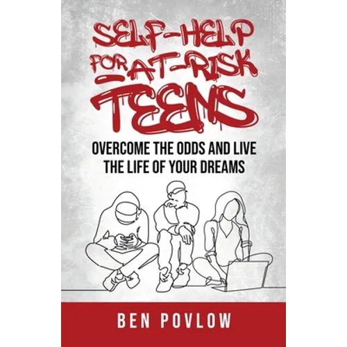 Self-Help for At-Risk Teens: Overcome the Odds and Live the Life of Your Dreams