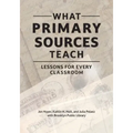 What Primary Sources Teach: Lessons for Every Classroom