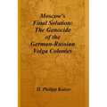 Moscow's Final Solution: The Genocide of the German-Russian Volga Colonies