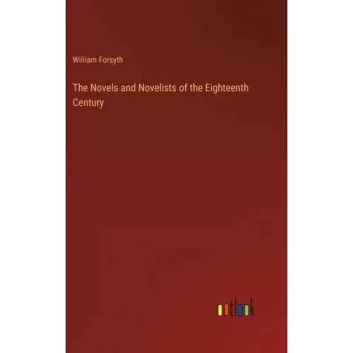 The Novels and Novelists of the Eighteenth Century