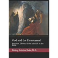 God and the Paranormal: Mediums, Ghosts, and the Afterlife in the Bible