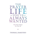 The Prayer Life You'Ve Always Wanted: You'Re Only as Strong as Your Prayer Life