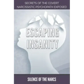 Escaping Insanity: Secrets of the Covert Narcissistic Psychopath Exposed