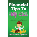 Financial Tips to Help Kids: Proven Methods for Teaching Kids Money Management and Financial Responsibility