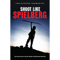 Shoot Like Spielberg: The Visual Secrets of Action, Wonder and Emotional Adventure