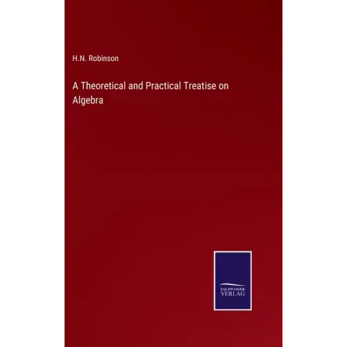 A Theoretical and Practical Treatise on Algebra