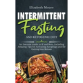Intermittent Fasting and Ketogenic Diet: An Essential Guide to IF and Keto, Including Amazing Tips for Activating Autophagy and for Getting Into Ketos