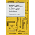 A Book of Vintage Designs and Instructions for Making Outdoor Furniture and Other Garden Items