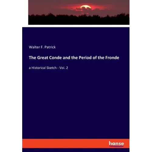 The Great Conde and the Period of the Fronde: a Historical Sketch - Vol. 2