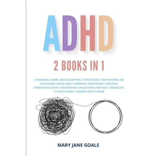 ADHD: A Radical Guide and Essential Strategies for Raising an Explosive Child and Learning Emotional Control Strategies with