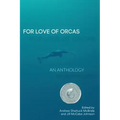 For Love of Orcas: An Anthology