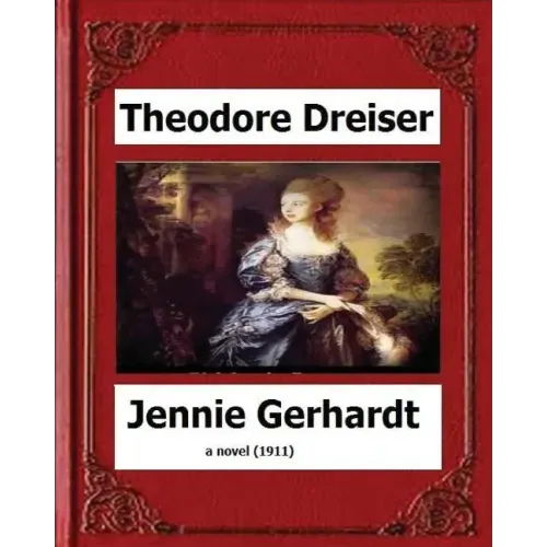 Jennie Gerhardt by: Theodore Dreiser, a novel (1911)