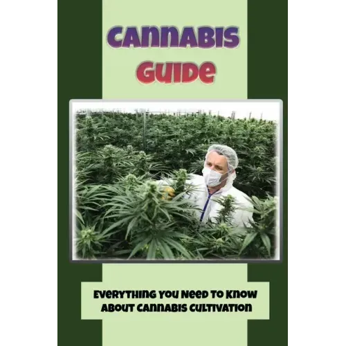 Cannabis Guide: Everything You Need To Know About Cannabis Cultivation: How To Build Inexpensive Versions Of Cannabis