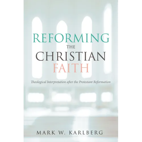 Reforming the Christian Faith: Theological Interpretation After the Protestant Reformation