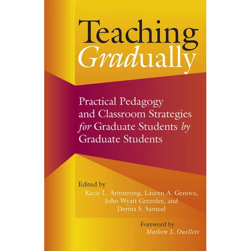 Teaching Gradually: Practical Pedagogy for Graduate Students, by Graduate Students