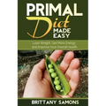 Primal Diet Made Easy: Lose Weight, Get More Energy and Improve Your Overall Health