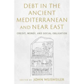 Debt in the Ancient Mediterranean and Near East: Credit, Money, and Social Obligation