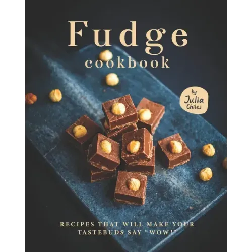 Fudge Cookbook: Recipes that will make your tastebuds say "Wow!"