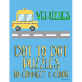 Vehicles: Dot to Dot Puzzles to Connect & Color: Cars and Construction Trucks: Fun Activity for Kids Ages 4 to 10