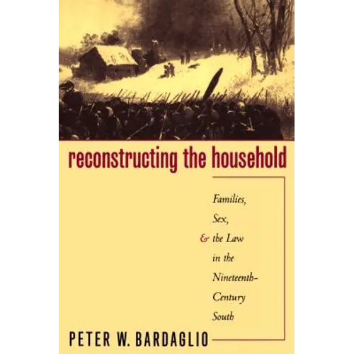 Reconstructing the Household: Families, Sex, and the Law in the Nineteenth-Century South