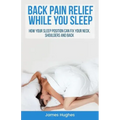 Back pain relief - while you sleep: How your sleep position can fix your neck, shoulders and back