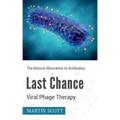 Last Chance Viral Phage Therapy: The Natural Alternative to Antibiotics
