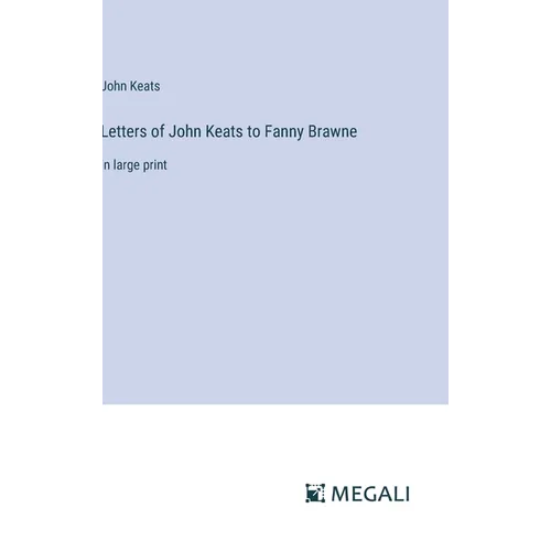 Letters of John Keats to Fanny Brawne: in large print