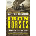 Iron Horses: America's Race to Bring the Railroads West