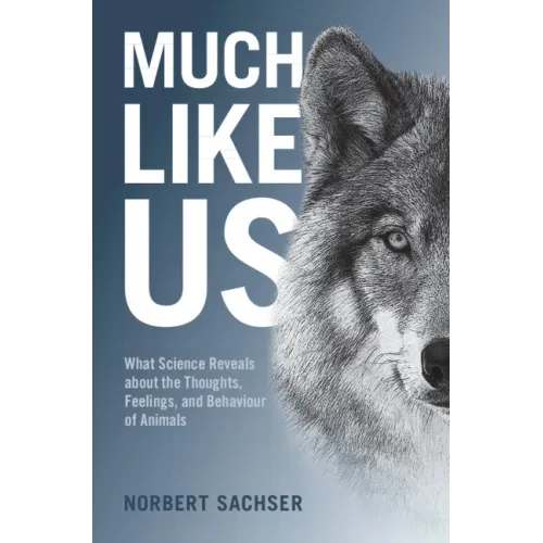 Much Like Us: What Science Reveals about the Thoughts, Feelings, and Behaviour of Animals