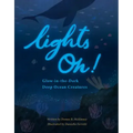 Lights On!: Glow-In-The-Dark Deep Ocean Creatures