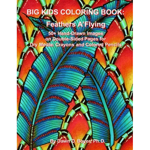 Big Kids Coloring Book: Feathers A'Flying: 50+ Hand-Drawn Feathers & Fun Images on Double-sided Pages for Dry Media - Crayons and Colored Pencils