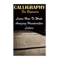 Calligraphy For Beginners: Learn How To Write Amazing Handwritten Letters
