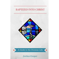 Baptized into Christ: A Guide to the Christian Life