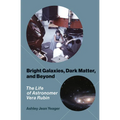 Bright Galaxies, Dark Matter, and Beyond: The Life of Astronomer Vera Rubin