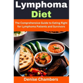 Lymphoma Diet: The Comprehensive Guide to Eating Right for Lymphoma Patients and Survivors