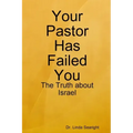 Your Pastor Has Failed You: The Truth about Israel
