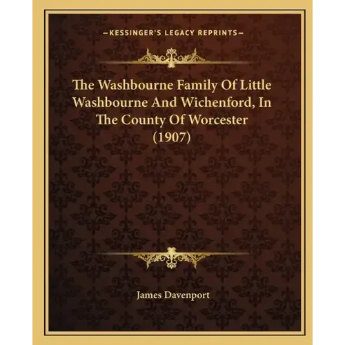 The Washbourne Family Of Little Washbourne And Wichenford, In The County Of Worcester (1907)