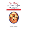 St. Mary of Zion Prayer at Golgotha: To Her Son! And Other Prayers with Visions!