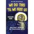 We Do This 'Til We Free Us: Abolitionist Organizing and Transforming Justice