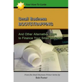 Small Business Bootstrapping: And Other Alternative Ways to Finance Your Small Business